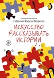Искусство рассказывать истории. Сценарная мастерская Габриэля Гарсиа Маркеса